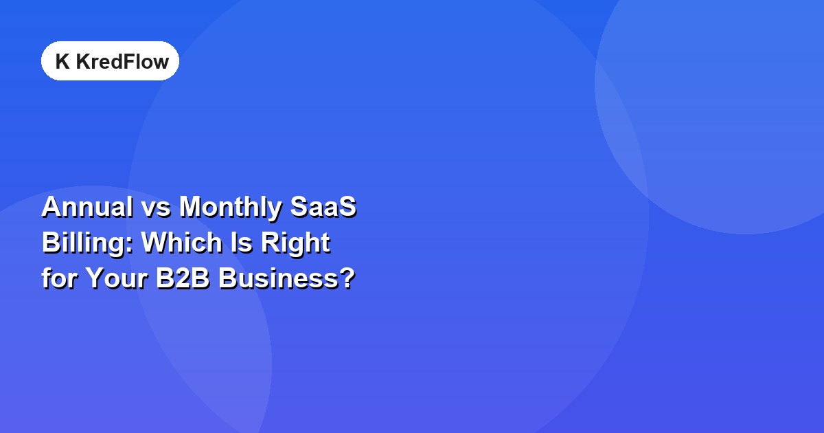 Annual vs Monthly SaaS Billing: Which Is Right for Your B2B Business? — article cover