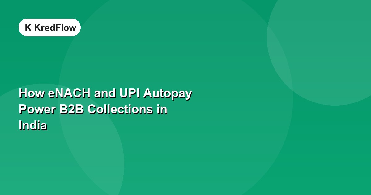 How eNACH and UPI Autopay Power B2B Collections in India — article cover
