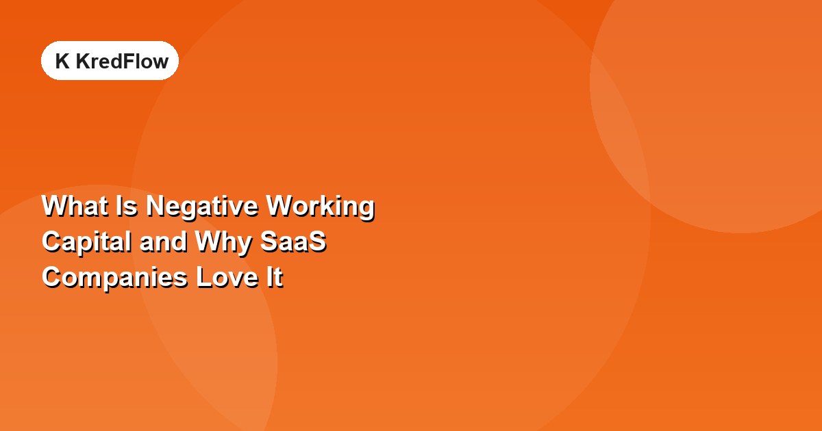 What Is Negative Working Capital and Why SaaS Companies Love It — article cover