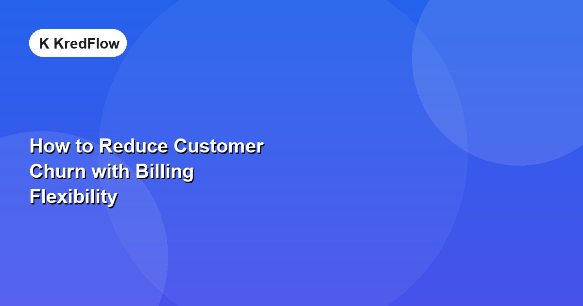How to Reduce Customer Churn with Billing Flexibility — article cover