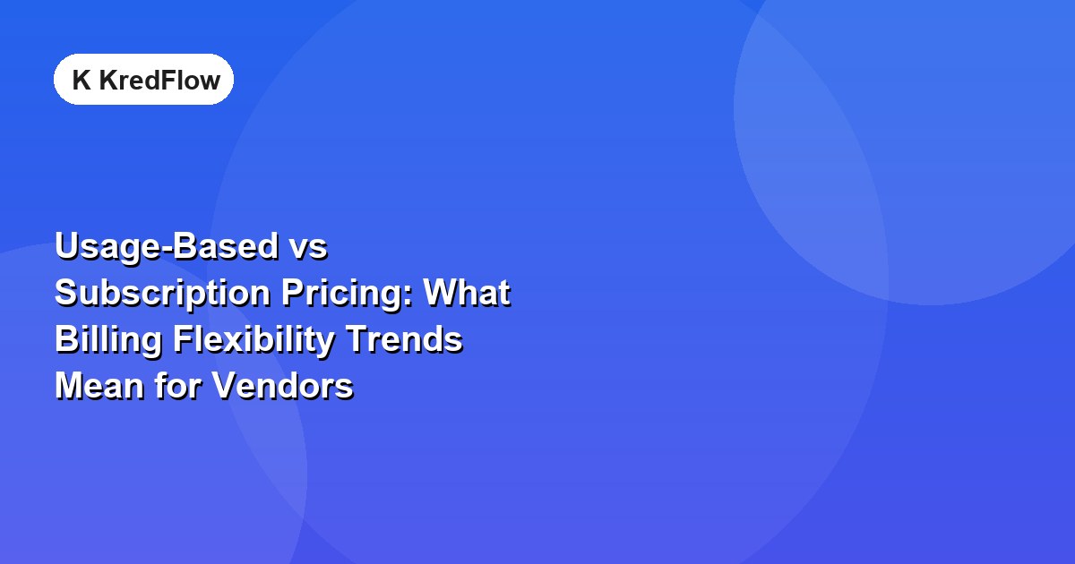 Usage-Based vs Subscription Pricing: What Billing Flexibility Trends Mean for Vendors — article cover