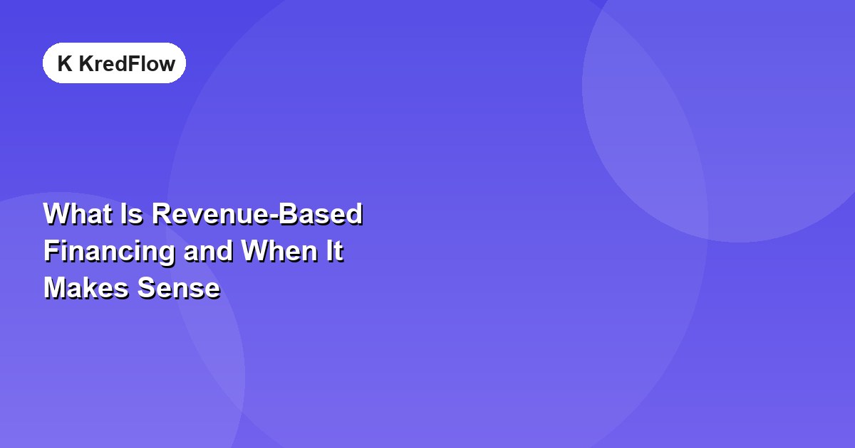 What Is Revenue-Based Financing and When It Makes Sense — article cover